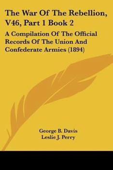 Paperback The War Of The Rebellion, V46, Part 1 Book 2: A Compilation Of The Official Records Of The Union And Confederate Armies (1894) Book
