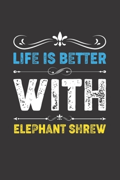 Life Is Better With Elephant Shrew: Funny Elephant Shrew Lovers Gifts Lined Journal Notebook 6x9 120 Pages