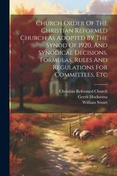 Paperback Church Order Of The Christian Reformed Church As Adopted By The Synod Of 1920, And Synodical Decisions, Formulas, Rules And Regulations For Committees Book