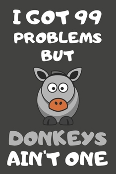 Paperback I Got 99 Problems But Donkeys Ain't One: Donkey Gifts Blank Lined Notebooks, Journals, Planners and Diaries to Write In - For Donkey Lovers Book