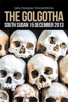 Hardcover The Golgotha: South Sudan 15 December 2013 Book