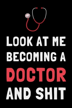 Paperback Look At Me Becoming a Doctor and Shit: Funny Medical Student Journal Gift Lined Notebook Book