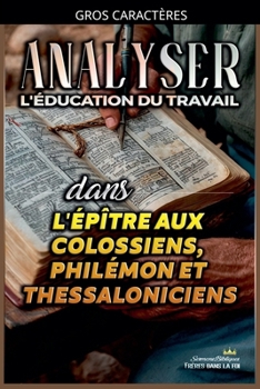 Analyser L'éducation du Travail dans les épîtres aux Colossiens, Philémon et Thessaloniciens (L'Éducation Au Travail Dans La Bible) (French Edition)