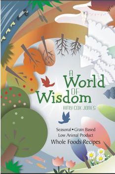 Paperback A World of Wisdom: Seasonal, Grain-based, Low Animal Product, Whole Foods Recipes Book