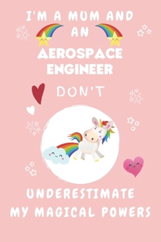I'm A Mum And An Aerospace Engineer Don't Underestimate My Magical Powers: Perfect Gag Gift For A Truly Magical Mother and Aerospace Engineer | Blank ... 6 x 9 Format | Office | Humour and Banter