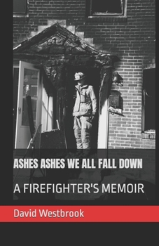 Paperback Ashes Ashes We All Fall Down: A Firefighter's Memoir Book