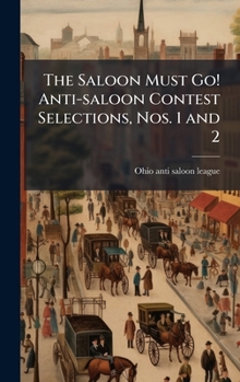 Hardcover The Saloon Must Go! Anti-saloon Contest Selections, Nos. 1 and 2 Book