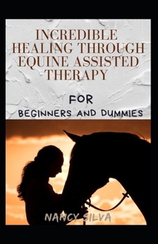 Paperback Incredible Healing Through Equine Assisted Therapy For Beginners And Dummies Book
