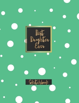 Paperback Best Daughter Ever: Blank Sketchbook, Sketch, Draw and Paint Book