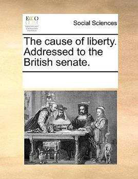 Paperback The Cause of Liberty. Addressed to the British Senate. Book