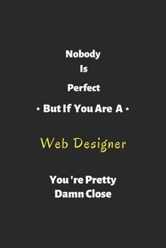 Paperback Nobody is perfect but if you are a Web Designer you're pretty damn close: Web Designer notebook, perfect gift for Web Designer Book