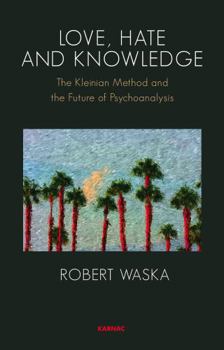 Paperback Love, Hate and Knowledge: The Kleinian Method and the Future of Psychoanalysis Book