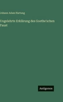 Ungelehrte Erklärung des Goethe'schen Faust (German Edition)