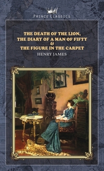 The Death of the Lion, The Diary of a Man of Fifty & The Figure in the Carpet