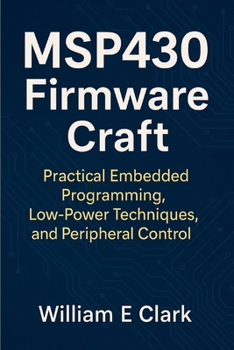Paperback MSP430 Firmware Craft: Practical Embedded Programming, Low-Power Techniques, and Peripheral Control Book