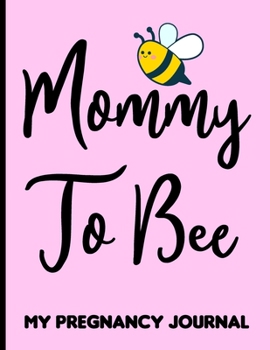 Paperback Mommy To Bee My Pregnancy Journal: Pregnancy Planner and Journal planning book week by week & trimesters with pregnancy and appointment tracker Gifts Book