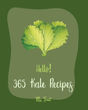 Paperback Hello! 365 Kale Recipes: Best Kale Cookbook Ever For Beginners [Black Bean Recipes, Asian Salad Cookbook, Veggie Smoothie Recipe Book, Quinoa S Book