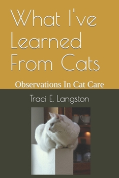 Paperback What I've Learned From Cats: Observations In Cat Care Book