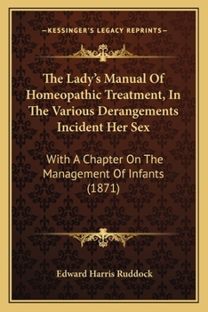 Paperback The Lady's Manual Of Homeopathic Treatment, In The Various Derangements Incident Her Sex: With A Chapter On The Management Of Infants (1871) Book