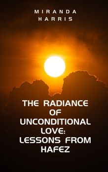 Paperback The Radiance of Unconditional Love: Lessons From Hafez Book