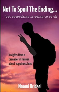 Paperback Not to Spoil the Ending but Everything is Going to be Ok: Insights from a teenager in Heaven about happiness here Book