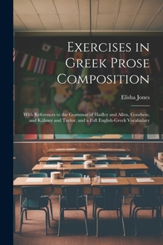 Paperback Exercises in Greek Prose Composition: With References to the Grammar of Hadley and Allen, Goodwin, and Kühner and Taylor; and a Full English-Greek Voc Book