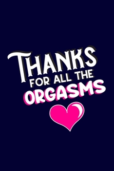 Thanks for All The Orgasms: Hilarious Valentines Day, Anniversary or Birthday Gifts for Him: Cute Pink & Blue Lined Paperback Journal or Notebook