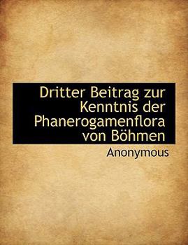 Paperback Dritter Beitrag Zur Kenntnis Der Phanerogamenflora Von Bohmen [German] Book