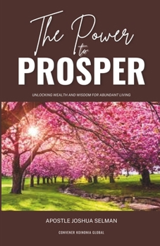 Paperback The Power to Prosper: Unlocking Wealth and Wisdom for Abundant Living Book