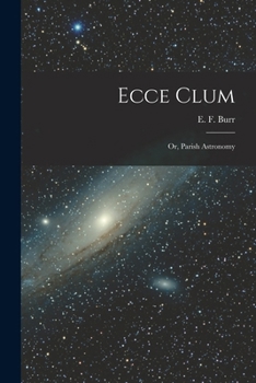 Paperback Ecce Clum; or, Parish Astronomy Book