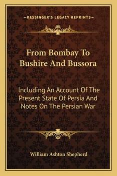 From Bombay To Bushire And Bussora: Including An Account Of The Present State Of Persia And Notes On The Persian War