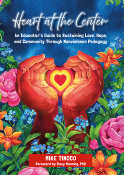 Paperback Heart at the Center: An Educator's Guide to Sustaining Love, Hope, and Community Through Nonviolence Pedagogy Book