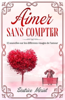 Paperback Aimer Sans Compter: 12 nouvelles sur les différents visages de l'amour [French] Book