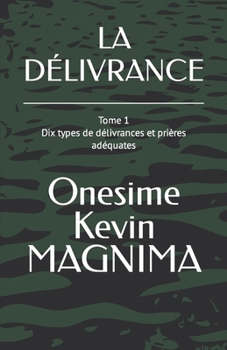 LA DÉLIVRANCE: Dix types de délivrances et prières adéquates (French Edition)