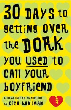 Paperback 30 Days to Getting Over the Dork You Used to Call Your Boyfriend: A Heartbreak Handbook Book