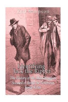 Paperback Identifying Jack the Ripper: The History of the Main Suspects Accused of Being the Notorious Serial Killer Book