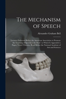 Paperback The Mechanism of Speech [microform]: Lectures Delivered Before the American Association to Promote the Teaching of Speech to the Deaf: to Which is App Book