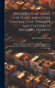 Hardcover Precedents of Leases for Years, and Other Contracts of Tenancy and Contracts Relating Thereto: Mainly Selected Or Adapted From Existing Collections, I Book