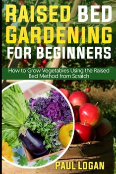 Paperback Raised Bed Gardening for Beginners: How to Grow Vegetables Using the Raised Bed System from Scratch Book