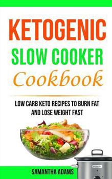 Paperback Ketogenic Slow Cooker Cookbook: Low Carb Keto Recipes To Burn Fat And Lose Weight Fast Book