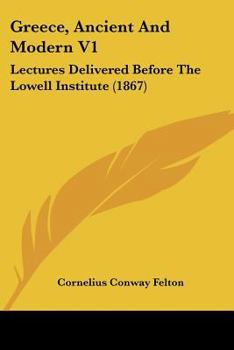 Paperback Greece, Ancient And Modern V1: Lectures Delivered Before The Lowell Institute (1867) Book