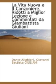 La Vita Nuova E il Canzoniere, Ridotti a Miglior Lezione E Commentati Da Giambattista Giuliani