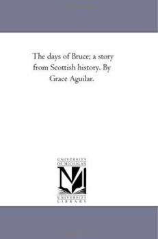 Paperback The Days of Bruce; A Story From Scottish History. by Grace Aguilar. Book