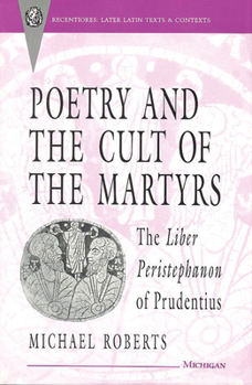 Hardcover Poetry and the Cult of the Martyrs: The Liber Peristephanon of Prudentius Book