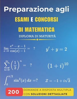 Preparazione agli Esami e Concorsi di Matematica: 200 domande a risposta multipla con soluzioni dettagliate (Italian Edition)