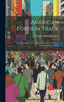 Hardcover American Foreign Trade; the United States as a World Power in the new era of International Commerce Book