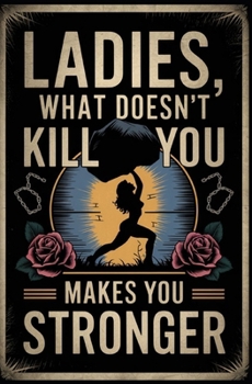 Ladies, What Doesn't Kill You Makes You Stronger