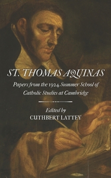 St. Thomas Aquinas: Papers from the 1924 Summer School of Catholic Studies: Cambridge, United Kingdom, August 4-9, 1924