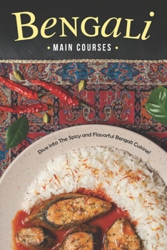 Paperback Bengali Main Courses: Dive into The Spicy and Flavorful Bengali Cuisine! Book