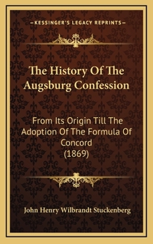 Hardcover The History Of The Augsburg Confession: From Its Origin Till The Adoption Of The Formula Of Concord (1869) Book